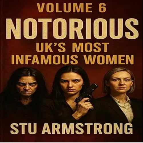 Cover of Notorious, Volume 6: The UK's Most Infamous Women