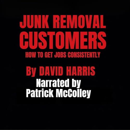 Cover of Junk Removal Customers: How to Get Jobs Consistently