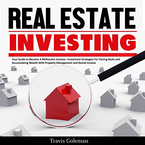 Cover of Real Estate Investing: Your Guide to Become a Millionaire Investor. Investment Strategies for Closing Deals and Accumulating Wealth with Property Management and Rental Income