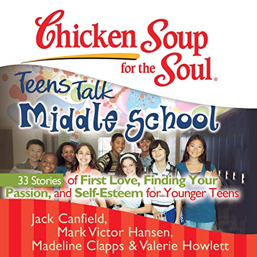 Cover of Chicken Soup for the Soul: Teens Talk Middle School - 33 Stories of First Love, Finding Your Passion, and Self-Esteem for Younger Teens