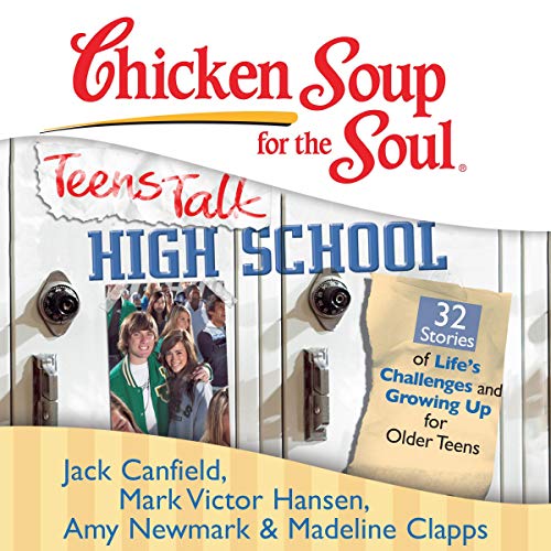 Cover of Chicken Soup for the Soul: Teens Talk High School - 32 Stories of Life's Challenges and Growing Up for Older Teens