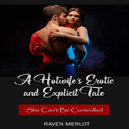 Cover of A Hotwife's Erotic and Explicit Tale - She Can't Be Controlled