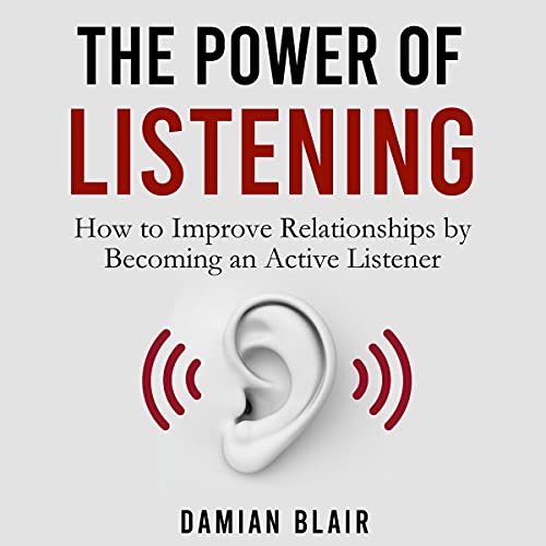 Cover of The Power of Listening: How to Improve Relationships by Becoming an Active Listener