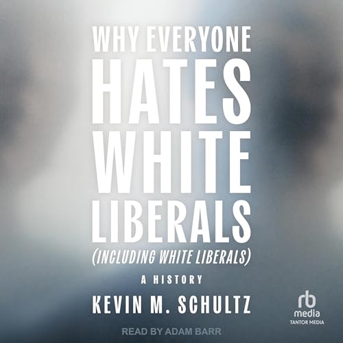 Cover of Why Everyone Hates White Liberals (Including White Liberals)