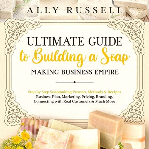 Cover of Ultimate Guide to Building a Soap Making Business Empire