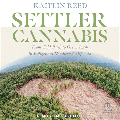 Cover of Settler Cannabis: From Gold Rush to Green Rush in Indigenous Northern California