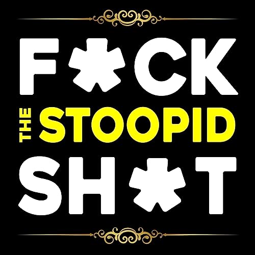 Cover of F*ck the Stoopid Sh*t