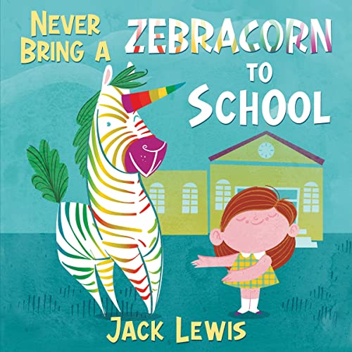 Cover of Never Bring a Zebracorn to School