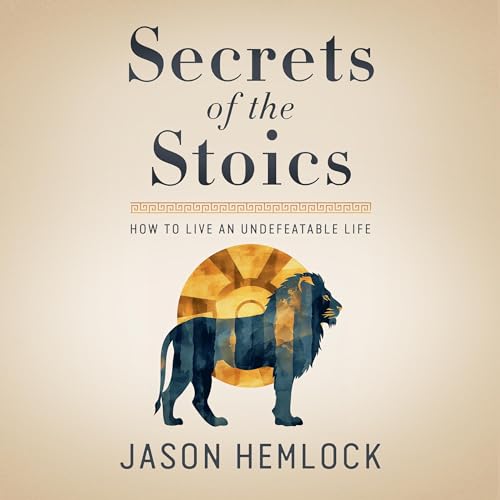 Cover of Secrets of the Stoics: How to Live an Undefeatable Life