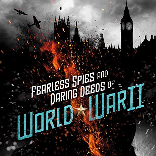 Cover of Fearless Spies and Daring Deeds of World War II