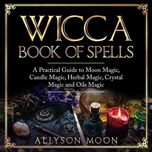 Cover of Wicca Book of Spells: A Practical Guide to Moon Magic, Candle Magic, Herbal Magic, Crystal Magic, and Oils Magic