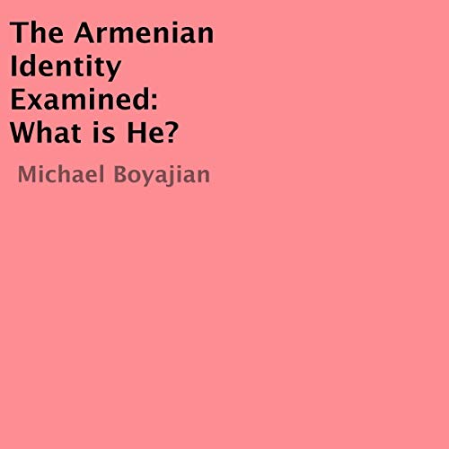 Cover of The Armenian Identity Examined: What Is He?