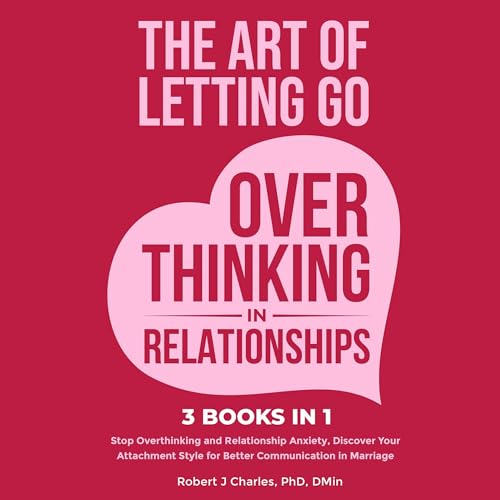 Cover of The Art of Letting Go of Overthinking in Relationships (3 Books in 1)