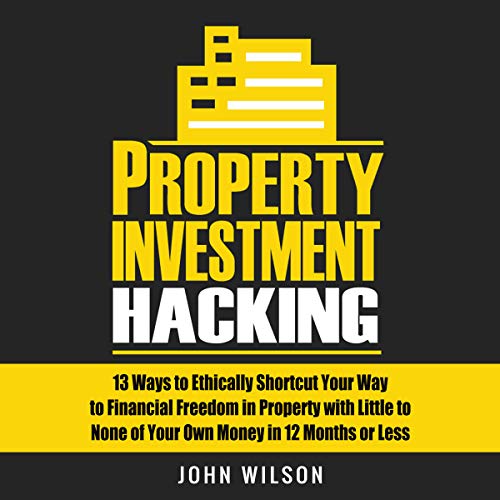 Cover of Property Investment Hacking: 13 Ways to Ethically Shortcut Your Way to Financial Freedom in Property with Little to None of Your Own Money in 12 Months or Less
