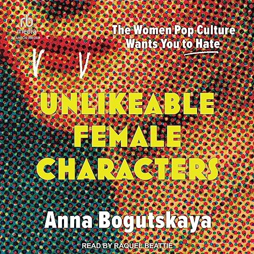 Cover of Unlikeable Female Characters