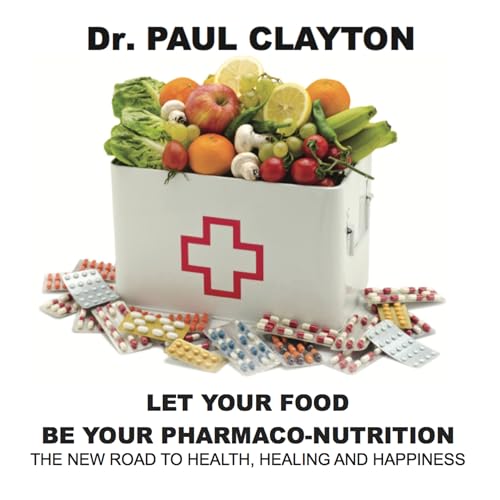 Cover of Let Your Food Be Your Pharmaco-Nutrition: The New Road to Health, Healing and Happiness.