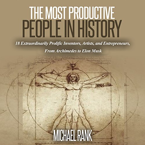 Cover of The Most Productive People in History: 18 Extraordinarily Prolific Inventors, Artists, and Entrepreneurs, from Archimedes to Elon Musk