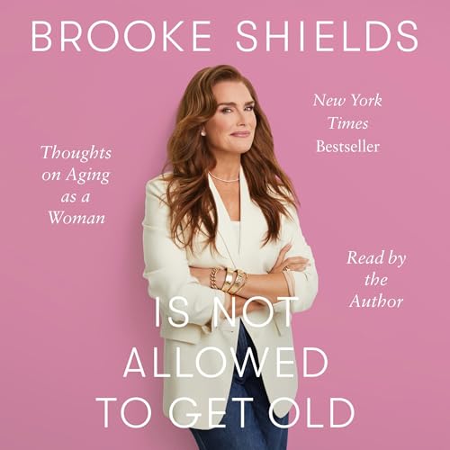Cover of Brooke Shields Is Not Allowed to Get Old