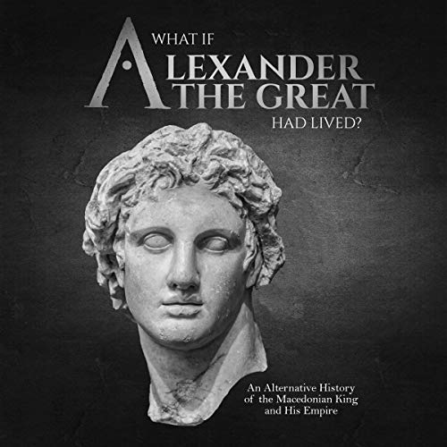 Cover of What If Alexander the Great Had Lived?
