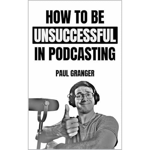 Cover of How to be Unsuccessful in Podcasting