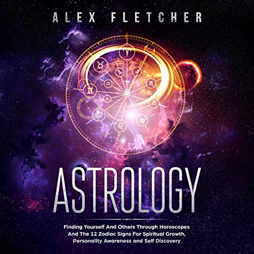 Cover of Astrology: Finding Yourself And Others Through Horoscopes And The 12 Zodiac Signs For Spiritual Growth, Personality Awareness and Self Discovery