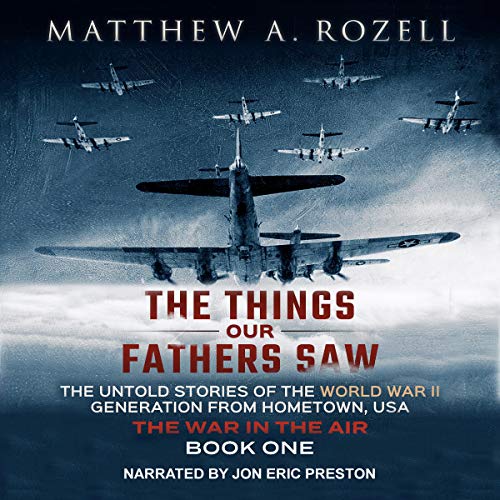 Cover of The Things Our Fathers Saw, Vol. 2: The War In The Air: From the Depression to Combat - The Untold Stories of the World War II Generation from Hometown, USA