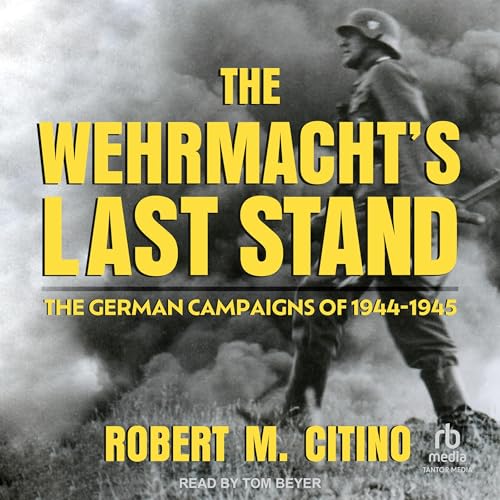 Cover of The Wehrmacht's Last Stand: The German Campaigns of 1944-1945