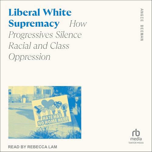 Cover of Liberal White Supremacy: How Progressives Silence Racial and Class Oppression