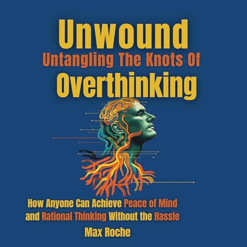 Cover of Unwound: Untangling the Knots of Overthinking