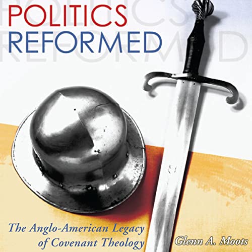 Cover of Politics Reformed: The Anglo-American Legacy of Covenant Theology