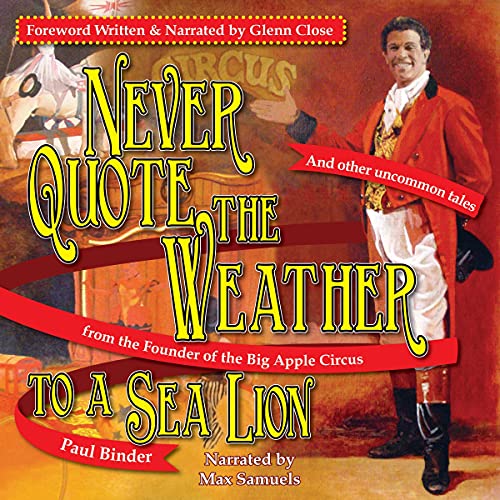 Cover of Never Quote the Weather to a Sea Lion: And Other Uncommon Tales from the Founder of the Big Apple Circus