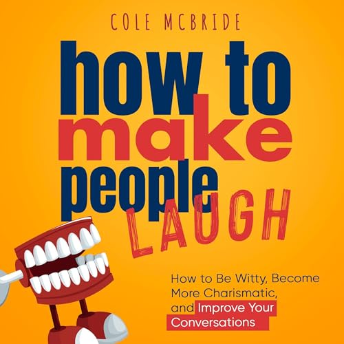Cover of How to Make People Laugh: How to Be Witty, Become More Charismatic, and Improve Your Conversations