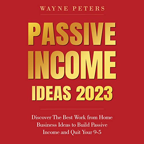 Cover of Passive Income Ideas 2023: Discover the Best Work from Home Business Ideas to Build Passive Income and Quit Your 9-5