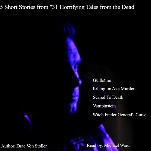 Cover of 5 Short Stories from 31 Horrifying Tales from the Dead: Guillotine, Killington Axe Murders, Scared to Death, and More