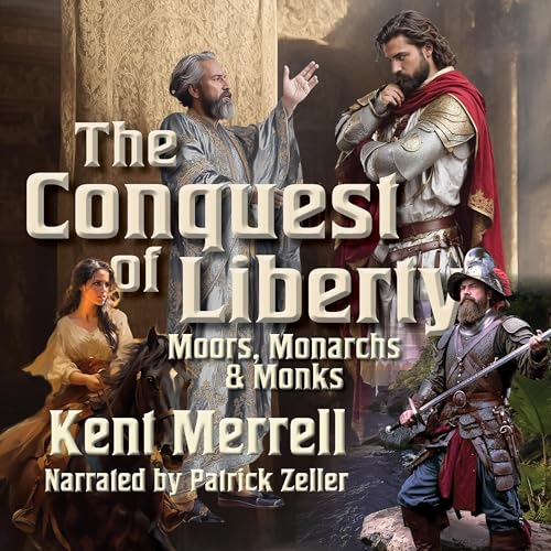 Cover of The Conquest of Liberty, Book One: Moors Monarchs & Monks