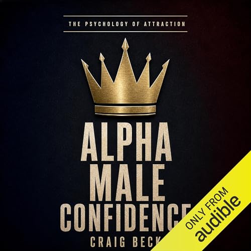 Cover of Alpha Male Confidence: The Psychology of Attraction