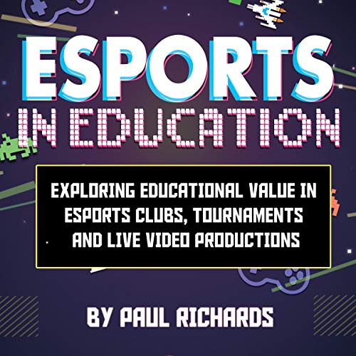 Cover of Esports in Education: Exploring Educational Value in Esports Clubs, Tournaments and Live Video Productions