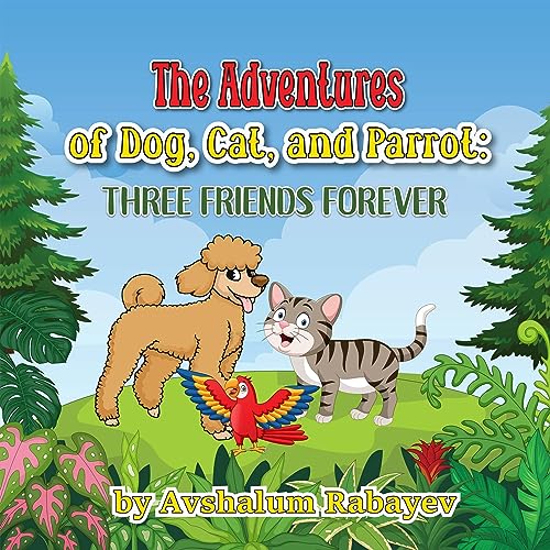 Cover of The Adventures of Dog, Cat, and Parrot: Three Friends Forever