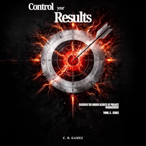 Cover of Control Your Results: Discover the Hidden Secrets of Project Management
