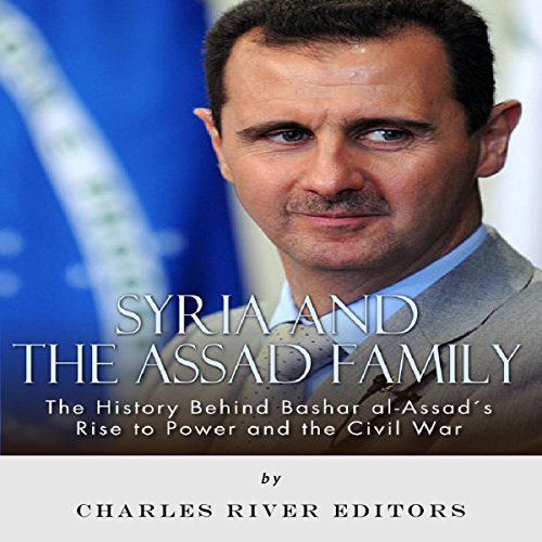 Cover of Syria and the Assad Family: The History Behind Bashar al-Assad's Rise to Power and the Civil War