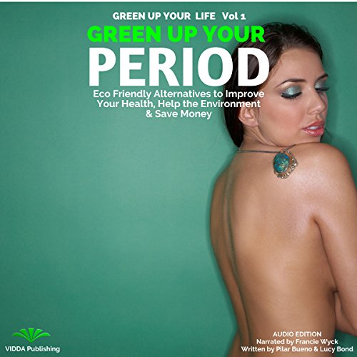 Cover of Green Up Your Period: Ecofriendly Alternatives to Improve Your Health, Help the Environment & Save Money