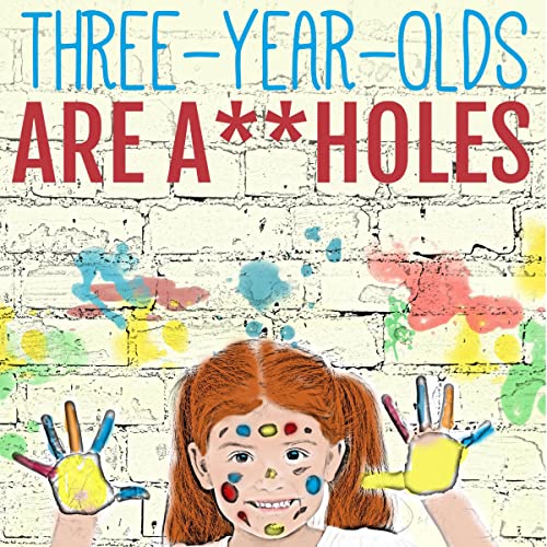 Cover of Three-Year-Olds Are A**holes