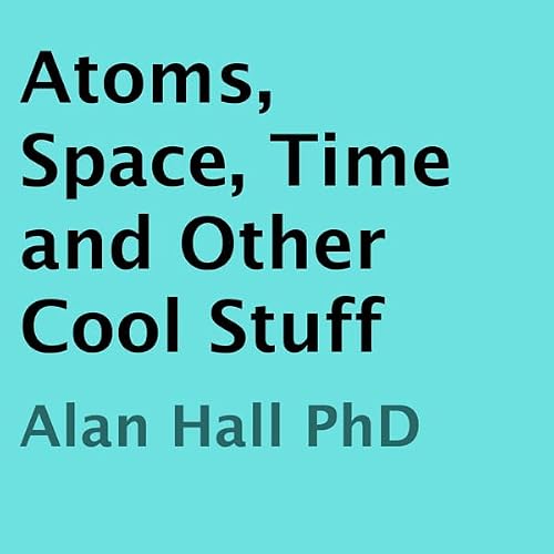 Cover of Atoms, Space, Time, and Other Cool Stuff