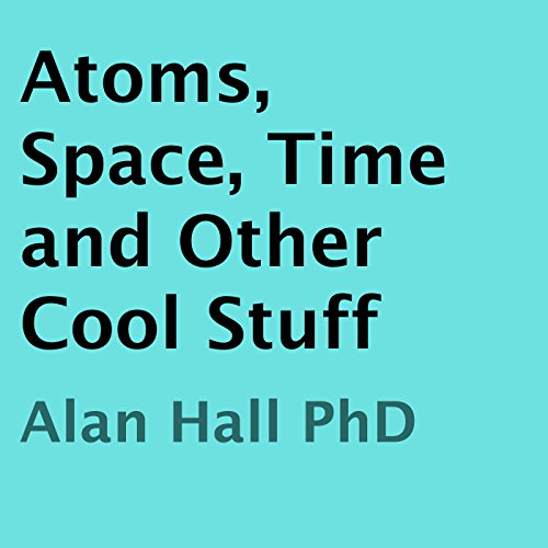Cover of Atoms, Space, Time, and Other Cool Stuff