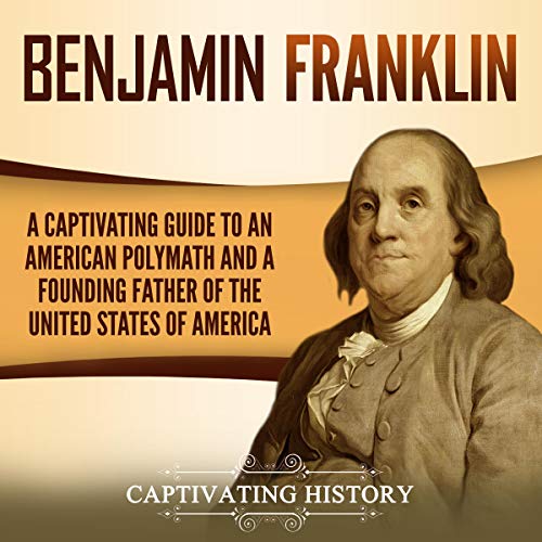 Cover of Benjamin Franklin: A Captivating Guide to an American Polymath and a Founding Father of the United States of America
