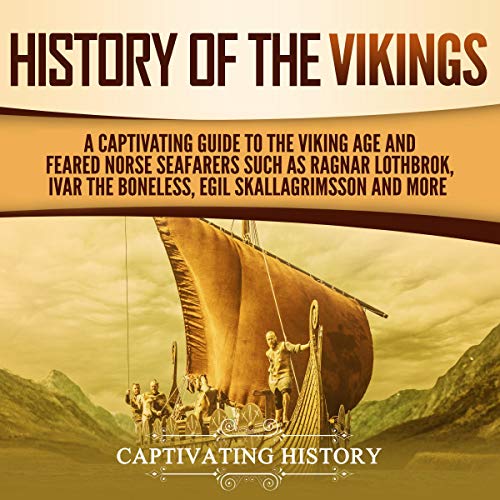 Cover of History of the Vikings: A Captivating Guide to the Viking Age and Feared Norse Seafarers Such as Ragnar Lothbrok, Ivar the Boneless, Egil Skallagrimsson, and More