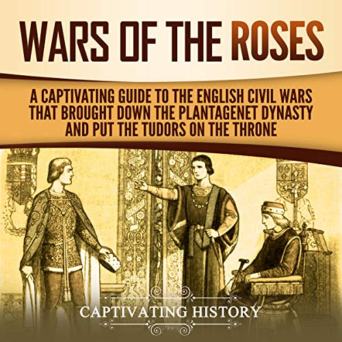 Cover of The Wars of the Roses: A Captivating Guide to the English Civil Wars That Brought down the Plantagenet Dynasty and Put the Tudors on the Throne