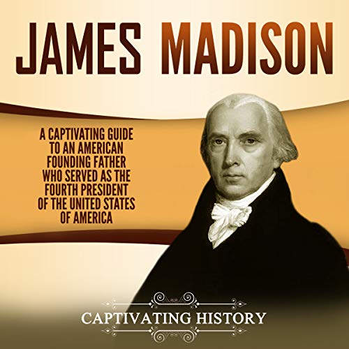 Cover of James Madison: A Captivating Guide to an American Founding Father Who Served as the Fourth President of the United States of America
