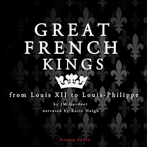 Cover of Great French Kings: from Louis XII to Louis-Philippe