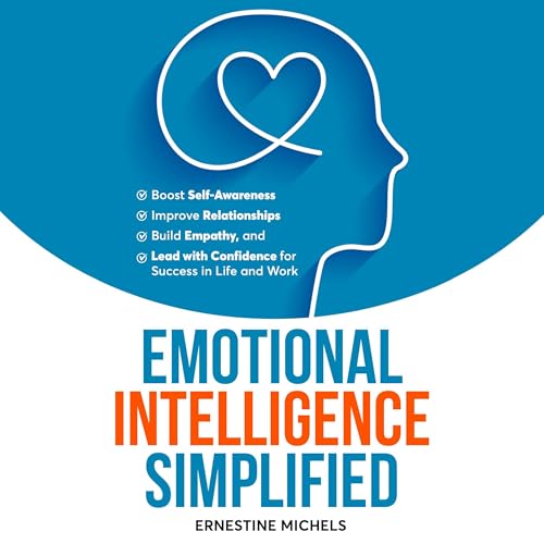 Cover of Emotional Intelligence Simplified: Boost Self-Awareness, Improve Relationships, Build Empathy, and Lead with Confidence for Success in Life and Work